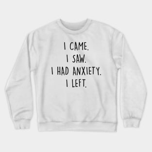 I Came I Saw I Had Anxiety I Left Crewneck Sweatshirt